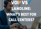VoIP vs Landline: What’s Best for Call Centers?
