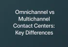 Omnichannel vs Multichannel Contact Centers: Key Differences