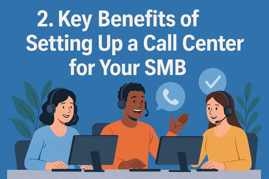 2️⃣.Key Benefits of Setting Up a Call Center for Your SMB