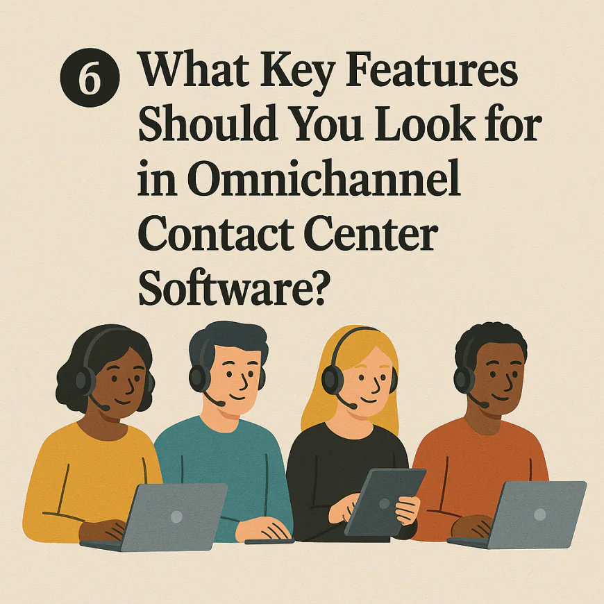 6️⃣ What Key Features Should You Look for in Omnichannel Contact Center Software?