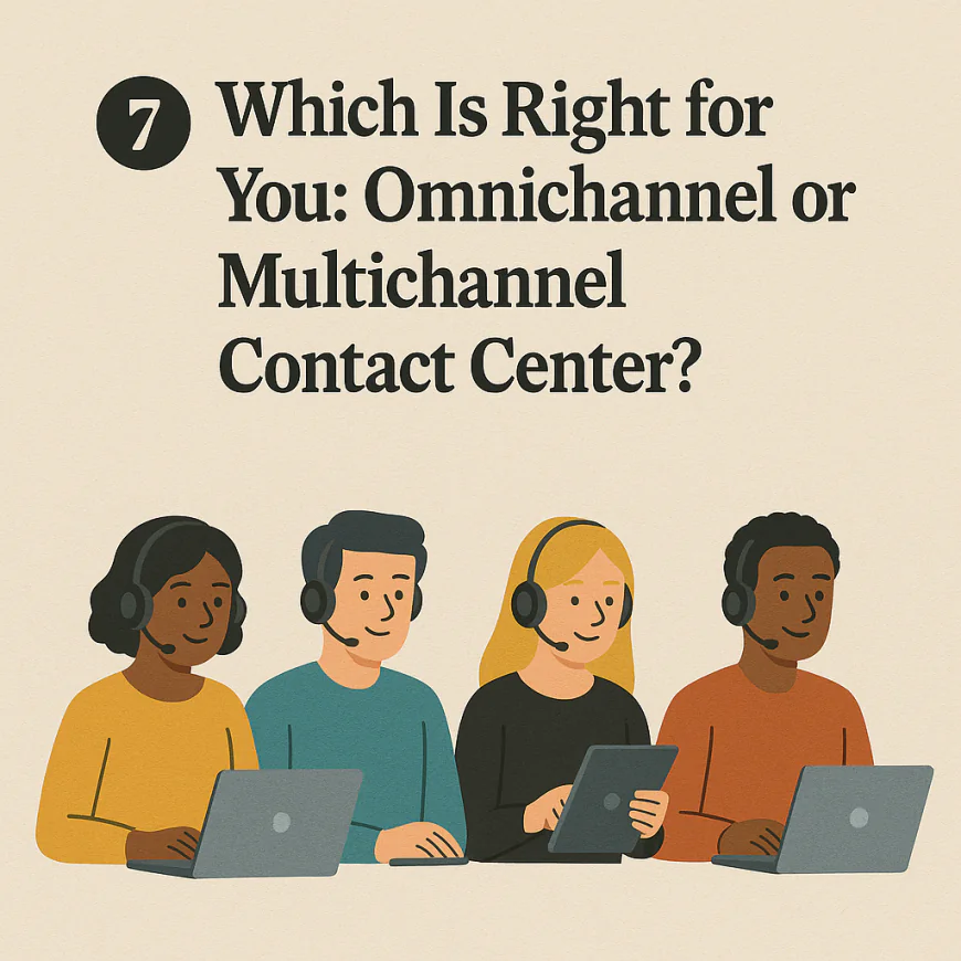 7️⃣ Which Is Right for You: Omnichannel or Multichannel Contact Center?