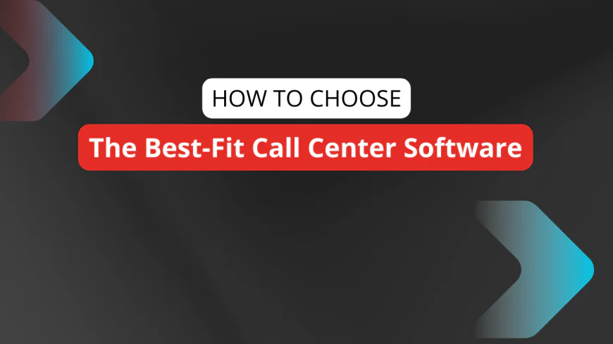 How to Choose the Best-Fit Call Center Software