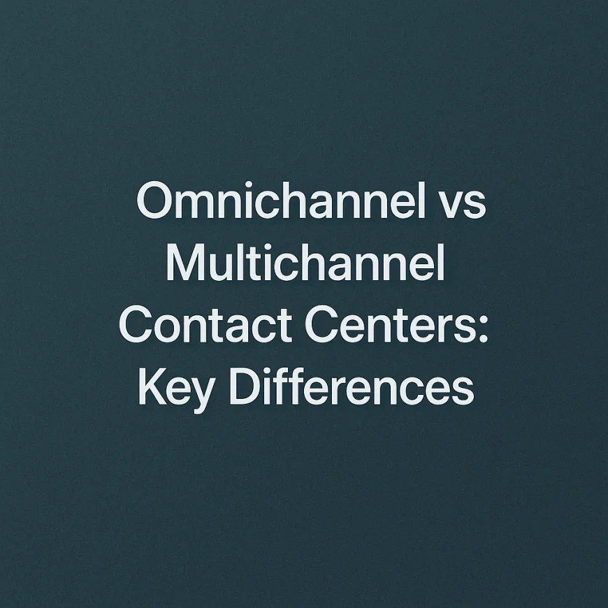 Omnichannel vs Multichannel Contact Centers: Key Differences