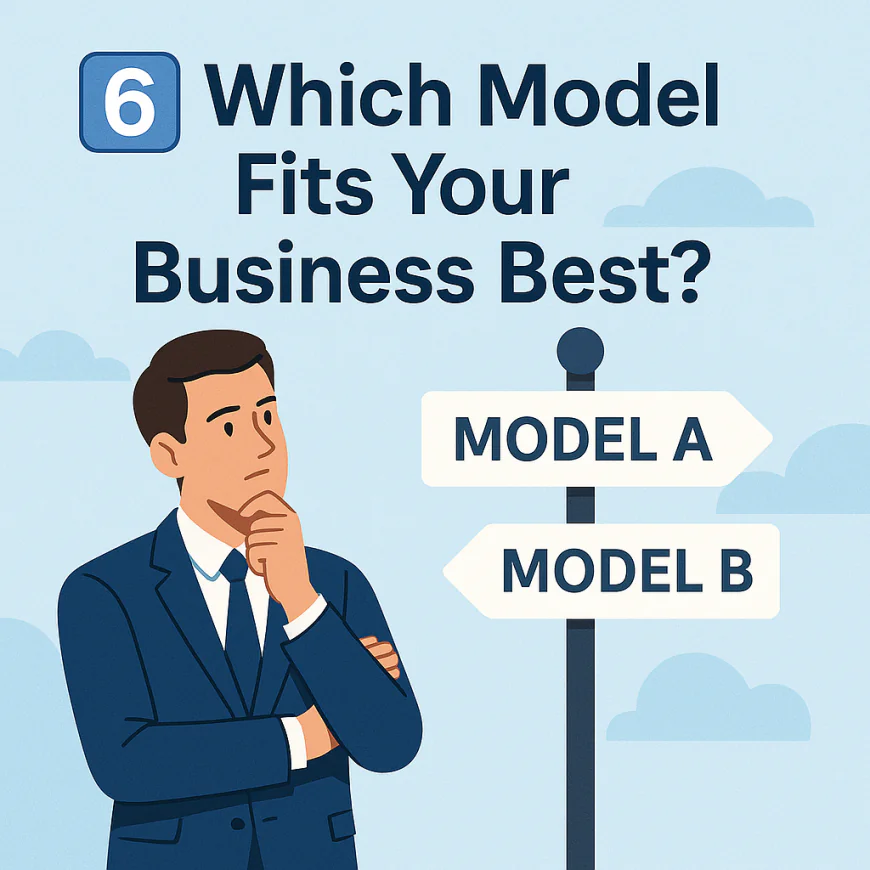 6️⃣ Which Model Fits Your Business Best?
